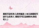 重陽(yáng)節(jié)送給老人的祝福語(yǔ)（幼兒園重陽(yáng)節(jié)送什么給老人 重陽(yáng)節(jié)可以送哪些禮物給老人）