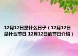 12月12日是什么日子（12月12日是什么節(jié)日 12月12日的節(jié)日介紹）