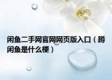 閑魚二手網官網網頁版入口（蹲閑魚是什么梗）
