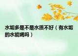 水垢多是不是水質(zhì)不好（有水垢的水能喝嗎）
