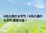 6月21號什么節(jié)氣（6月21是什么節(jié)氣 夏至介紹）