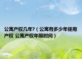 公寓產(chǎn)權(quán)幾年?（公寓有多少年使用產(chǎn)權(quán) 公寓產(chǎn)權(quán)年限時間）
