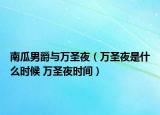 南瓜男爵與萬圣夜（萬圣夜是什么時(shí)候 萬圣夜時(shí)間）