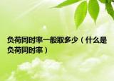 負(fù)荷同時(shí)率一般取多少（什么是負(fù)荷同時(shí)率）