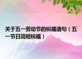 關于五一勞動節(jié)的祝福語句（五一節(jié)日簡短祝福）