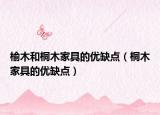 榆木和桐木家具的優(yōu)缺點（桐木家具的優(yōu)缺點）