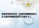 貼面家具如何改色（貼面家具翻新簡(jiǎn)單方法 貼面家具翻新簡(jiǎn)單方法是什么）