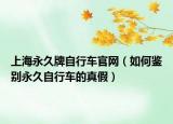 上海永久牌自行車官網(wǎng)（如何鑒別永久自行車的真假）