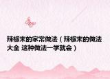 辣椒末的家常做法（辣椒末的做法大全 這種做法一學(xué)就會(huì)）