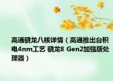高通驍龍八核詳情（高通推出臺積電4nm工藝 驍龍8 Gen2加強版處理器）