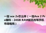 一加 ace 2v怎么樣（一加Ace 2 Pro爆料：24GB RAM能否改寫手機(jī)市場格局）
