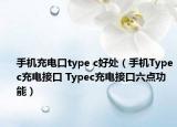 手機充電口type c好處（手機Typec充電接口 Typec充電接口六點功能）