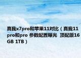 真我x7pro和蘋果11對比（真我11pro和pro 參數(shù)配置曝光  頂配版16GB 1TB）