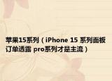 蘋果15系列（iPhone 15 系列面板訂單透露 pro系列才是主流）