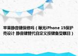 蘋果靜音鍵保修嗎（曝光iPhone 15保護(hù)殼設(shè)計 靜音鍵替代自定義按鍵備受矚目）