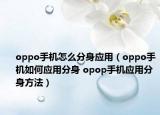 oppo手機(jī)怎么分身應(yīng)用（oppo手機(jī)如何應(yīng)用分身 opop手機(jī)應(yīng)用分身方法）