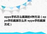 oppo手機(jī)怎么截屏的4種方法（oppo手機(jī)截屏怎么弄 oppo手機(jī)截屏方式）