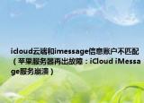 icloud云端和imessage信息賬戶不匹配（蘋果服務(wù)器再出故障：iCloud iMessage服務(wù)崩潰）