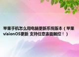 蘋果手機(jī)怎么用電腦更新系統(tǒng)版本（蘋果visionOS更新 支持任意表面觸控?。? /></span></a>
                        <h2><a href=