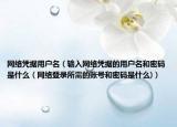 網(wǎng)絡(luò)憑據(jù)用戶名（輸入網(wǎng)絡(luò)憑據(jù)的用戶名和密碼是什么（網(wǎng)絡(luò)登錄所需的賬號和密碼是什么)）