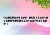 微信群解散顯示移出群聊（群解散了會顯示你被移出群聊嗎(群解散時系統(tǒng)不會提示你被移出群聊)）