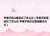 蘋果手機(jī)id密碼忘了怎么辦（蘋果手機(jī)密碼忘了怎么辦 蘋果手機(jī)忘記密碼解決方式）