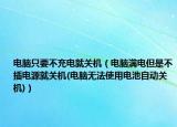 電腦只要不充電就關(guān)機(jī)（電腦滿(mǎn)電但是不插電源就關(guān)機(jī)(電腦無(wú)法使用電池自動(dòng)關(guān)機(jī))）