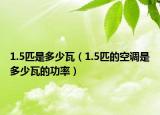 1.5匹是多少瓦（1.5匹的空調(diào)是多少瓦的功率）