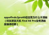 oppofindx2pro60倍變焦為什么不清晰（樣張泄露天機(jī) Find X6 Pro變焦清晰度值得信賴）
