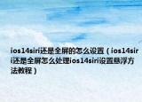 ios14siri還是全屏的怎么設置（ios14siri還是全屏怎么處理ios14siri設置懸浮方法教程）