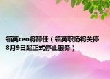 領(lǐng)英ceo將卸任（領(lǐng)英職場將關(guān)停  8月9日起正式停止服務）