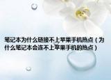 筆記本為什么鏈接不上蘋果手機熱點（為什么筆記本會連不上蘋果手機的熱點）