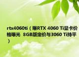 rtx4060ti（曝RTX 4060 Ti顯卡價格曝光  8GB版定價與3060 Ti持平）