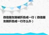 微信朋友圈被折疊成一行（微信朋友圈折疊成一行怎么辦）