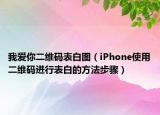 我愛你二維碼表白圖（iPhone使用二維碼進(jìn)行表白的方法步驟）