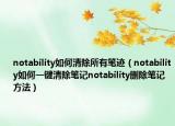 notability如何清除所有筆跡（notability如何一鍵清除筆記notability刪除筆記方法）