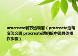 procreate調(diào)節(jié)透明度（procreate透明度怎么調(diào) procreate透明度中調(diào)具體操作步驟）
