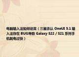 電腦輸入法如何設(shè)置（三星承認(rèn) OneUI 5.1 輸入法存在 BUG導(dǎo)致 Galaxy S22 / S21 系列手機(jī)耗電過快）