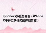 iphonexs多任務(wù)界面（iPhoneX中開啟多任務(wù)的詳細(xì)步驟）