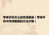 蘋果手機(jī)怎么能快速截屏（蘋果手機(jī)中快速截屏的方法步驟）