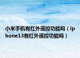 小米手機有紅外遙控功能嗎（iphone13有紅外遙控功能嗎）