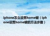 iphone怎么設(shè)置home鍵（iphone設(shè)置home鍵的方法步驟）