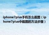 iphone7plus手機怎么截圖（iphone7plus中截圖的方法步驟）