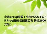 小米pro5g參數(shù)（小米POCO F5/F5 Pro價格參數(shù)配置公布 售價2600元起）