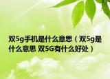 雙5g手機(jī)是什么意思（雙5g是什么意思 雙5G有什么好處）