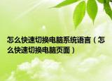 怎么快速切換電腦系統(tǒng)語言（怎么快速切換電腦頁面）