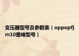變壓器型號及參數(shù)表（oppopfjm10是啥型號）