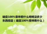 磁盤100%意味著什么明明沒多少東西但是（磁盤100%意味著什么）