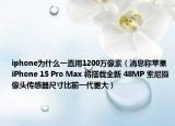 iphone為什么一直用1200萬像素（消息稱蘋果 iPhone 15 Pro Max 將搭載全新 48MP 索尼攝像頭傳感器尺寸比前一代更大）