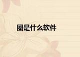 圈是什么軟件